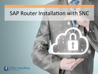 SAP	
  Router	
  Installa0on	
  with	
  SNC	
  
 