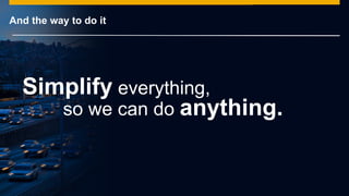 © 2014 SAP AG or an SAP affiliate company. All rights reserved.
And the way to do it
Simplify everything,
so we can do anything.
 