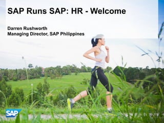 SAP Runs SAP: HR - Welcome
Darren Rushworth
Managing Director, SAP Philippines
 