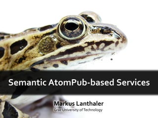 Semantic AtomPub-based Services

                           Markus Lanthaler
© Matt Reinbold




                           Graz University of Technology
 