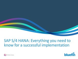 SAP S/4 HANA: Everything you need to
know for a successful implementation
(please contact marketing@bluefinsolutions.com for help selecting a suitable image)
 