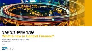 PUBLIC
Christoph Ernst, Michel Haesendonckx, SAP
October, 2017
SAP S/4HANA 1709
What‘s new in Central Finance?
 