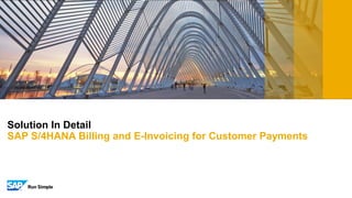 Solution In Detail
SAP S/4HANA Billing and E-Invoicing for Customer Payments
 
