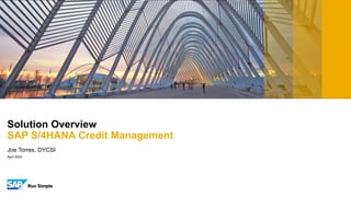 April 2020
Joe Torres, DYCSI
Solution Overview
SAP S/4HANA Credit Management
 