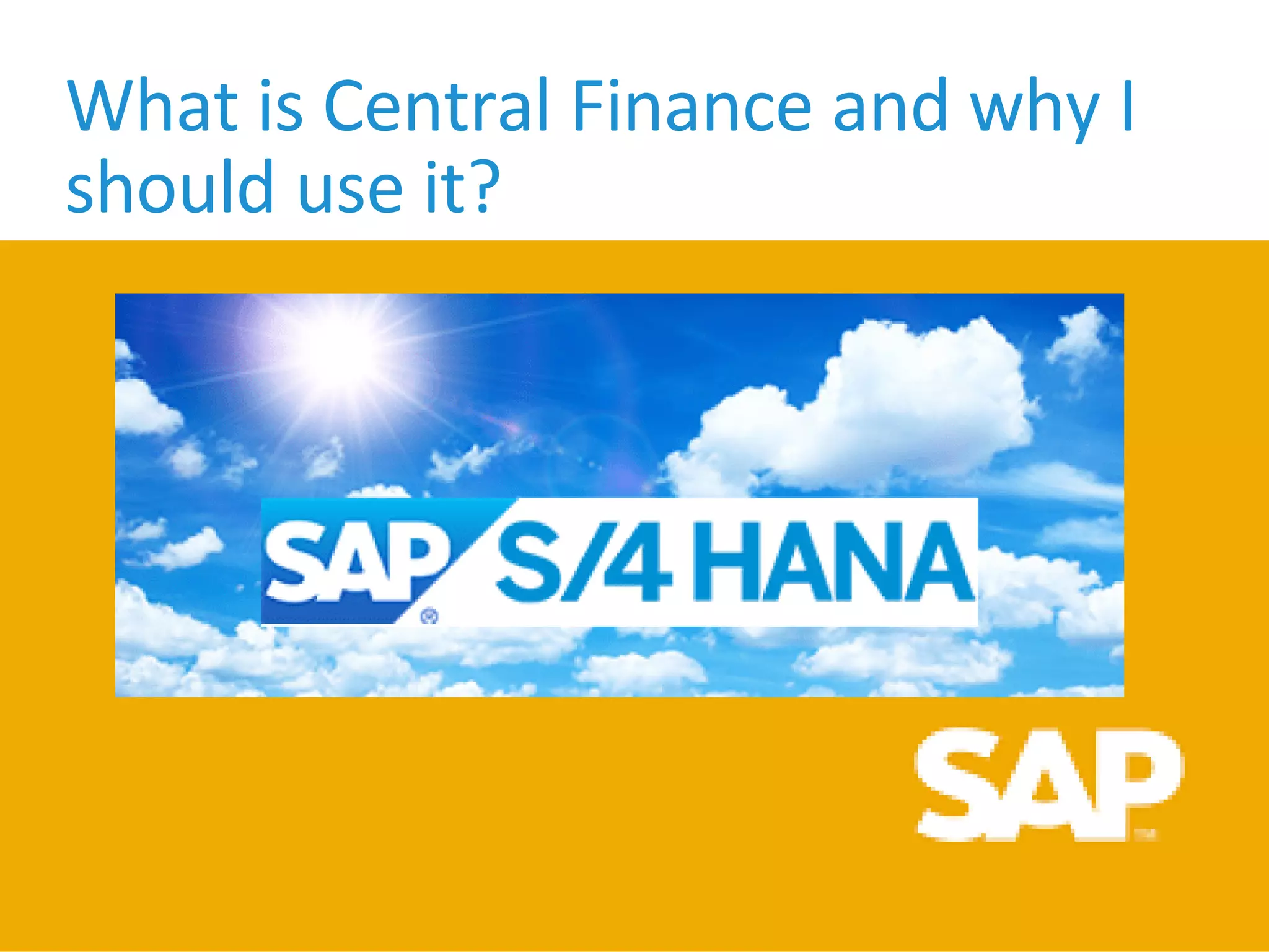 What is Central Finance and why I
should use it?
Mr.Soumya De
SAP Tech Lead
 
