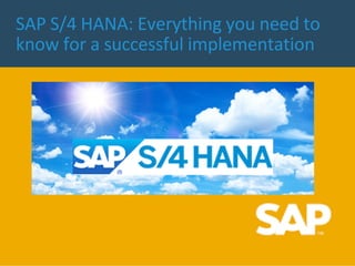 SAP S/4 HANA: Everything you need to
know for a successful implementation
 