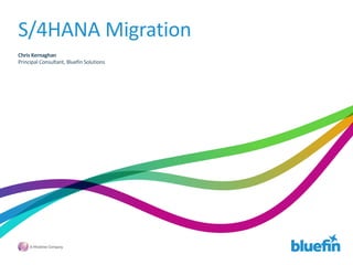 S/4HANA Migration
Chris Kernaghan
Principal Consultant, Bluefin Solutions
 