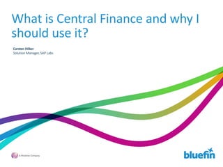 What is Central Finance and why I
should use it?
Carsten Hilker
Solution Manager, SAP Labs
 