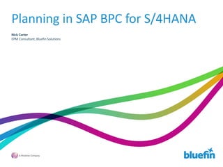 Planning in SAP BPC for S/4HANA
Nick Carter
EPM Consultant, Bluefin Solutions
 