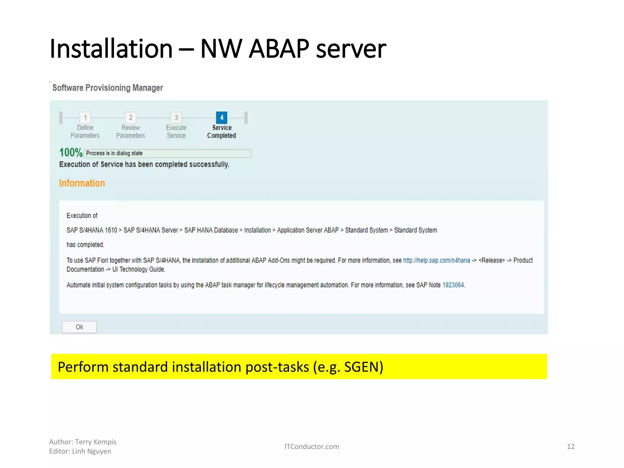 Installation – NW ABAP server
Author: Terry Kempis
Editor: Linh Nguyen
ITConductor.com 12
Perform standard installation post-tasks (e.g. SGEN)
 
