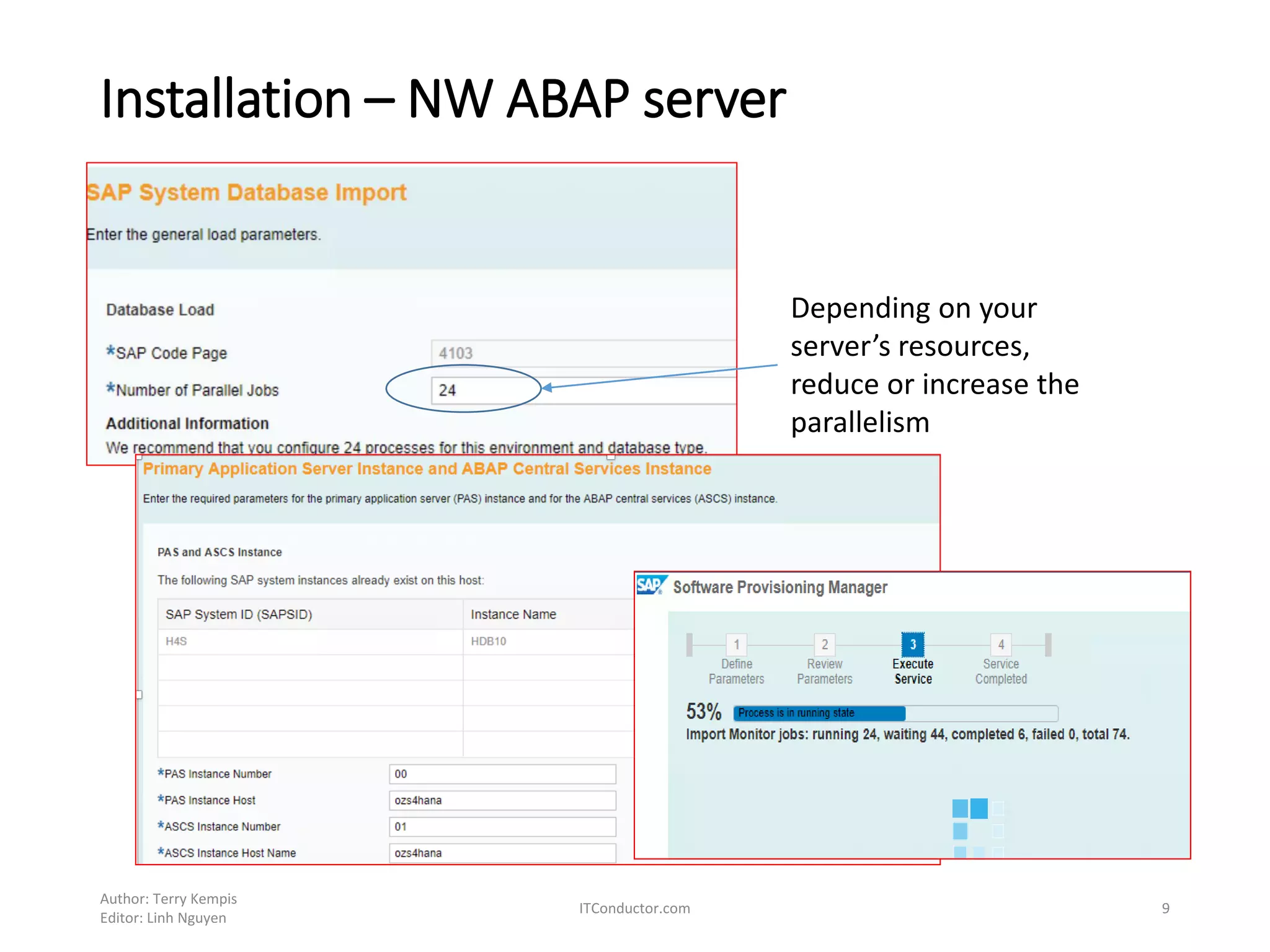 Installation – NW ABAP server
Author: Terry Kempis
Editor: Linh Nguyen
ITConductor.com 9
Depending on your
server’s resources,
reduce or increase the
parallelism
 