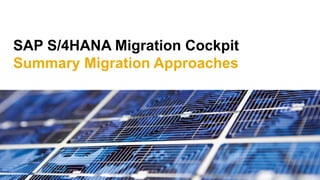 SAP S/4HANA Migration Cockpit
Summary Migration Approaches
 