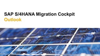 SAP S/4HANA Migration Cockpit
Outlook
 