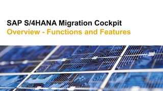 SAP S/4HANA Migration Cockpit
Overview - Functions and Features
 