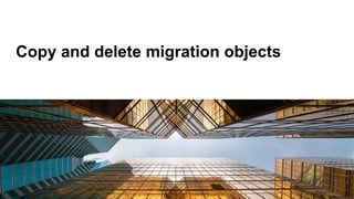 Copy and delete migration objects
 