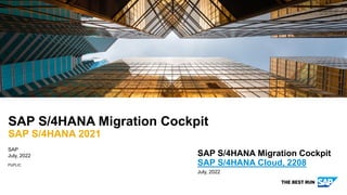 PUPLIC
SAP
July, 2022
SAP S/4HANA Migration Cockpit
SAP S/4HANA 2021
July, 2022
SAP S/4HANA Migration Cockpit
SAP S/4HANA Cloud, 2208
 