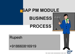 SAP PM MODULE
BUSINESS
PROCESS
Rupesh
+918660816919
 