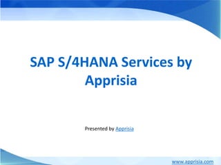 www.apprisia.com
SAP S/4HANA Services by
Apprisia
Presented by Apprisia
 