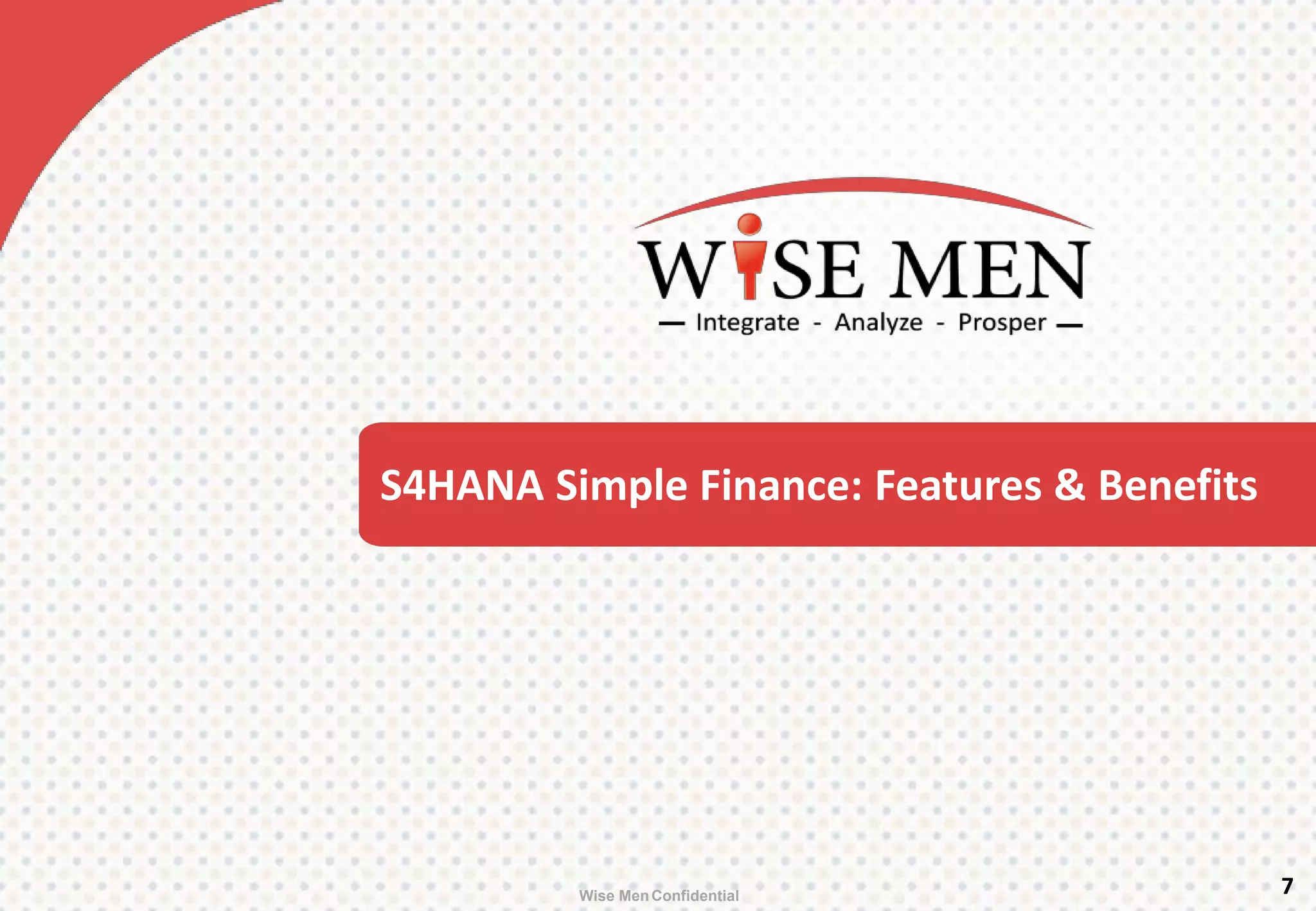 S4HANA Simple Finance: Features & Benefits
7Wise MenConfidential
 