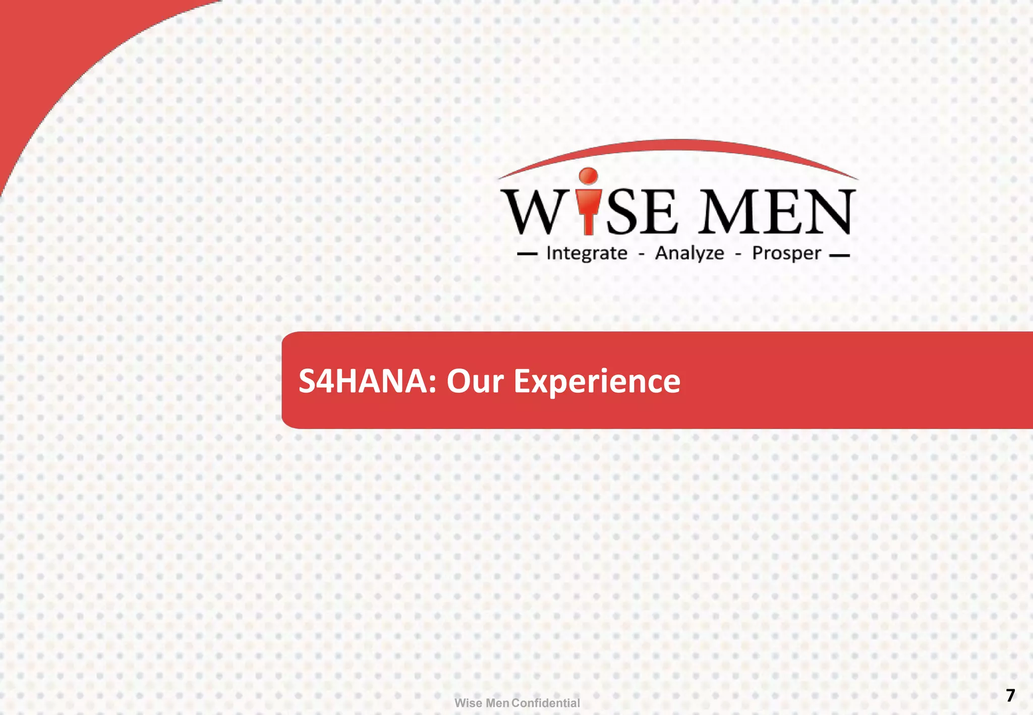 S4HANA: Our Experience
7Wise MenConfidential
 