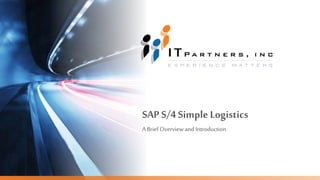 SAP S/4 Simple Logistics
A Brief Overviewand Introduction
 