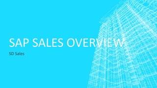 SAP SALES OVERVIEW
SD Sales
 