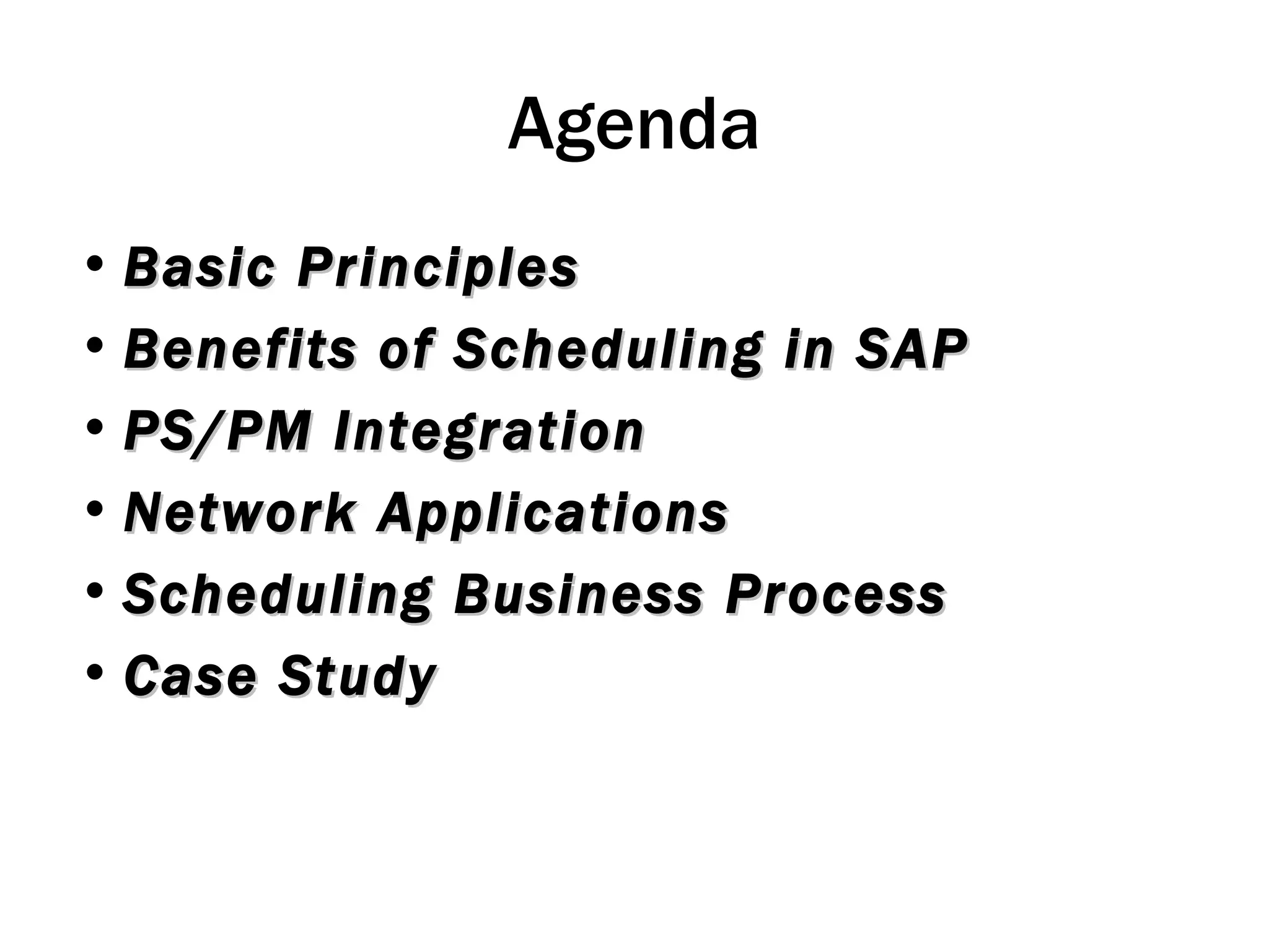 Agenda Basic Principles Benefits of Scheduling in SAP PS/PM Integration  Network Applications Scheduling Business Process Case Study 