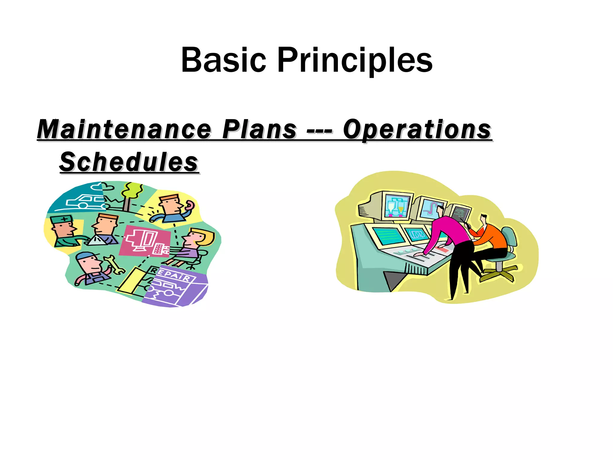 Basic Principles Maintenance Plans --- Operations Schedules 