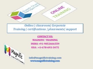 Online | classroom| Corporate
Training | certifications | placements| support
CONTACT US:
MAGNIFIC TRAINING
INDIA +91-9052666559
USA : +1-678-693-3475
info@magnifictraining.com
www.magnifictraining.com
 