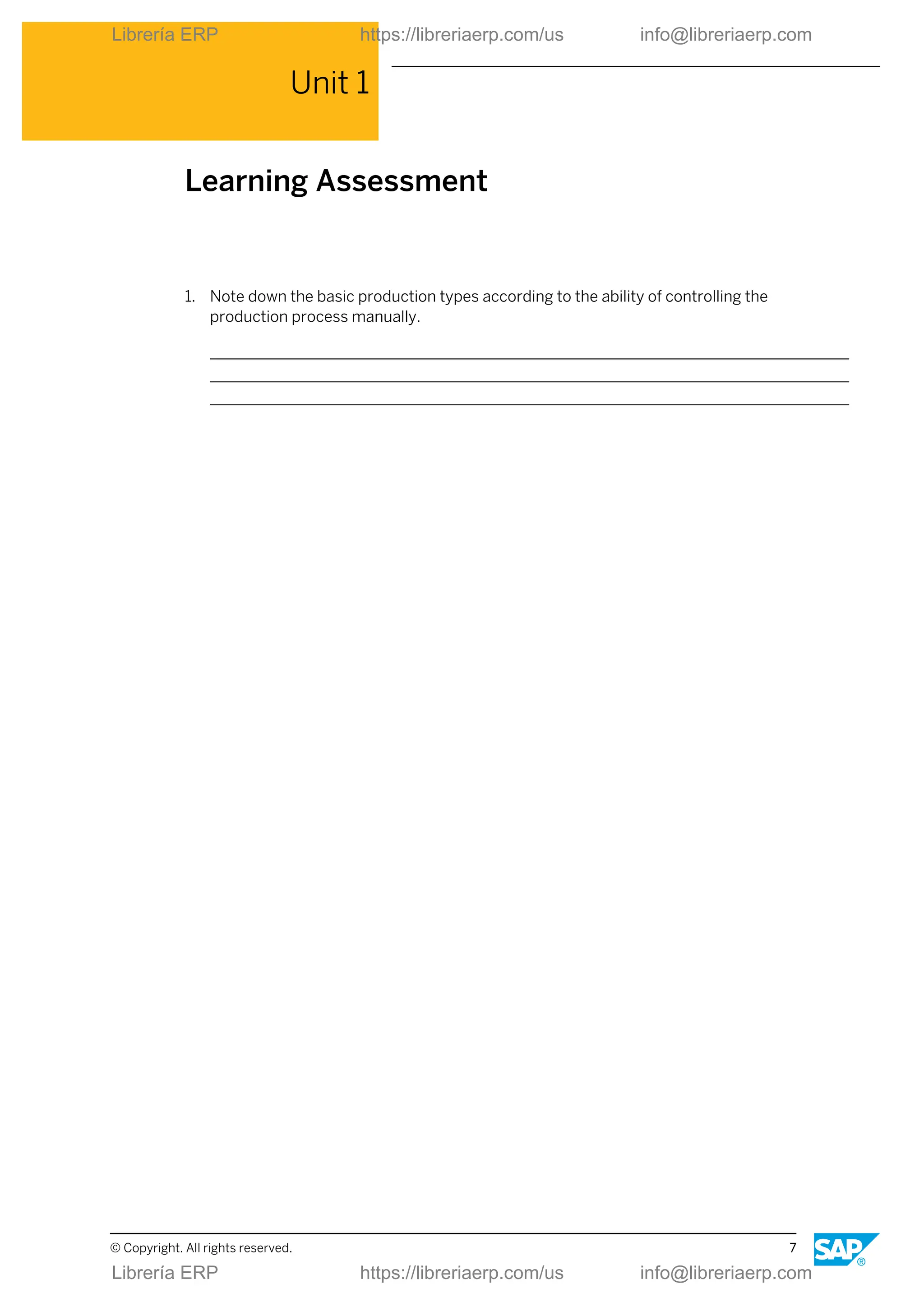 Unit 1
Learning Assessment
1. Note down the basic production types according to the ability of controlling the
production process manually.
© Copyright. All rights reserved. 7
Librería ERP https://libreriaerp.com/us info@libreriaerp.com
Librería ERP https://libreriaerp.com/us info@libreriaerp.com
 