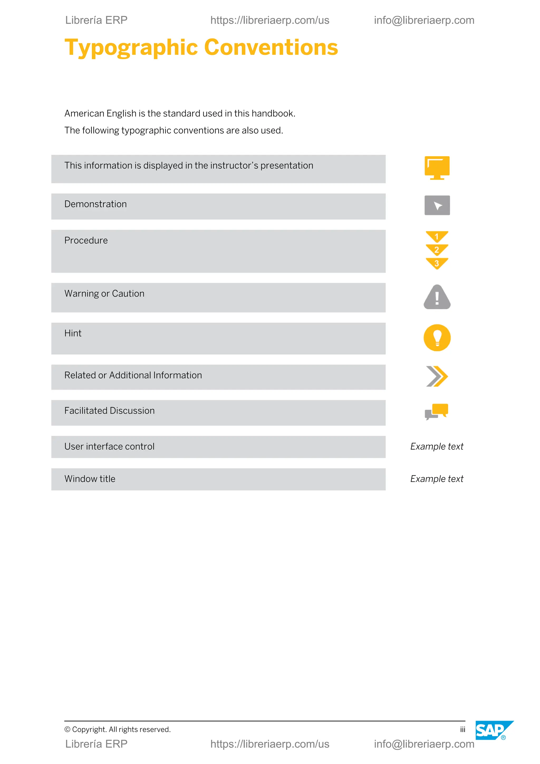 Typographic Conventions
American English is the standard used in this handbook.
The following typographic conventions are also used.
This information is displayed in the instructor’s presentation
Demonstration
Procedure
Warning or Caution
Hint
Related or Additional Information
Facilitated Discussion
User interface control Example text
Window title Example text
© Copyright. All rights reserved. iii
Librería ERP https://libreriaerp.com/us info@libreriaerp.com
Librería ERP https://libreriaerp.com/us info@libreriaerp.com
 