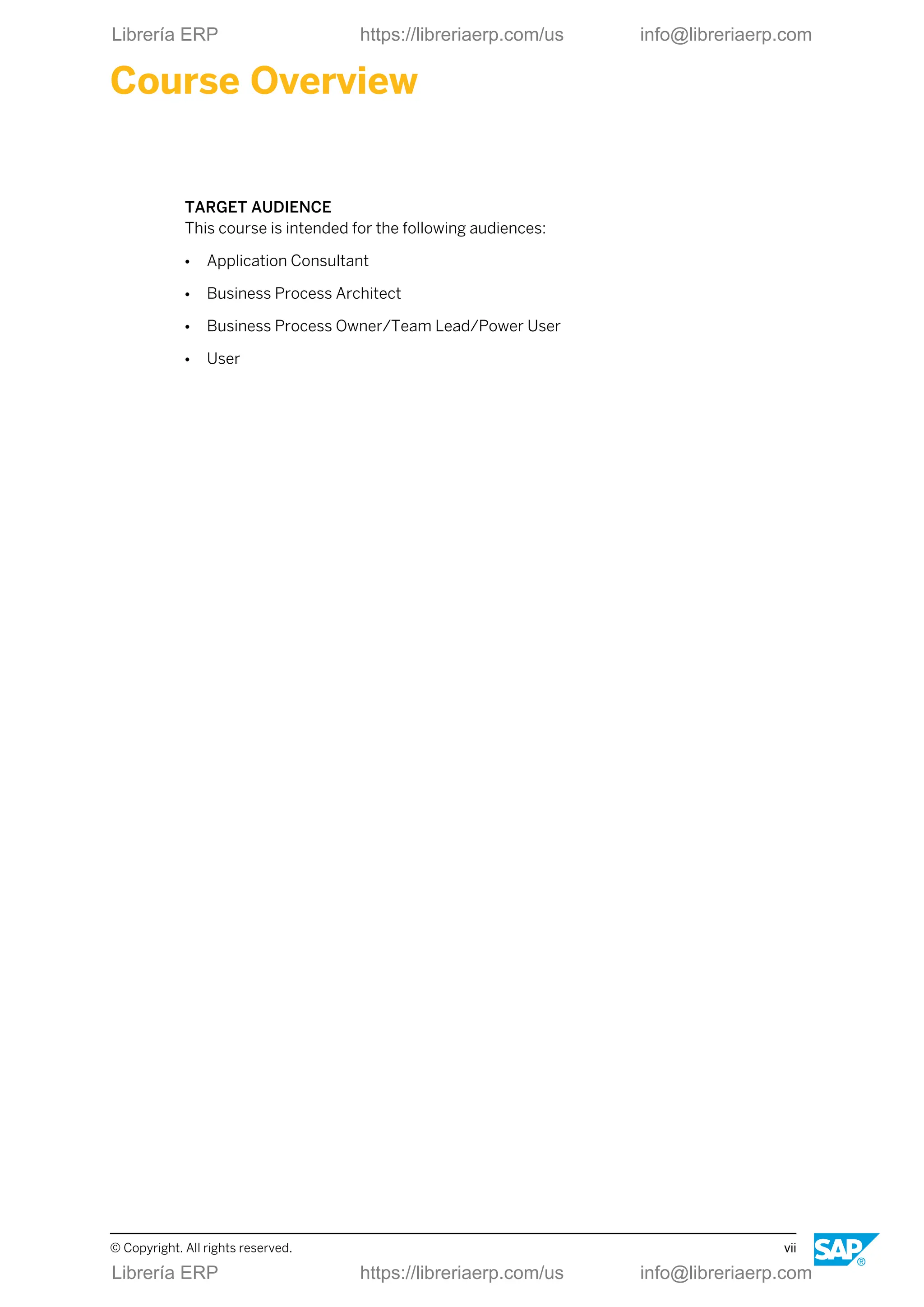 Course Overview
TARGET AUDIENCE
This course is intended for the following audiences:
● Application Consultant
● Business Process Architect
● Business Process Owner/Team Lead/Power User
● User
© Copyright. All rights reserved. vii
Librería ERP https://libreriaerp.com/us info@libreriaerp.com
Librería ERP https://libreriaerp.com/us info@libreriaerp.com
 