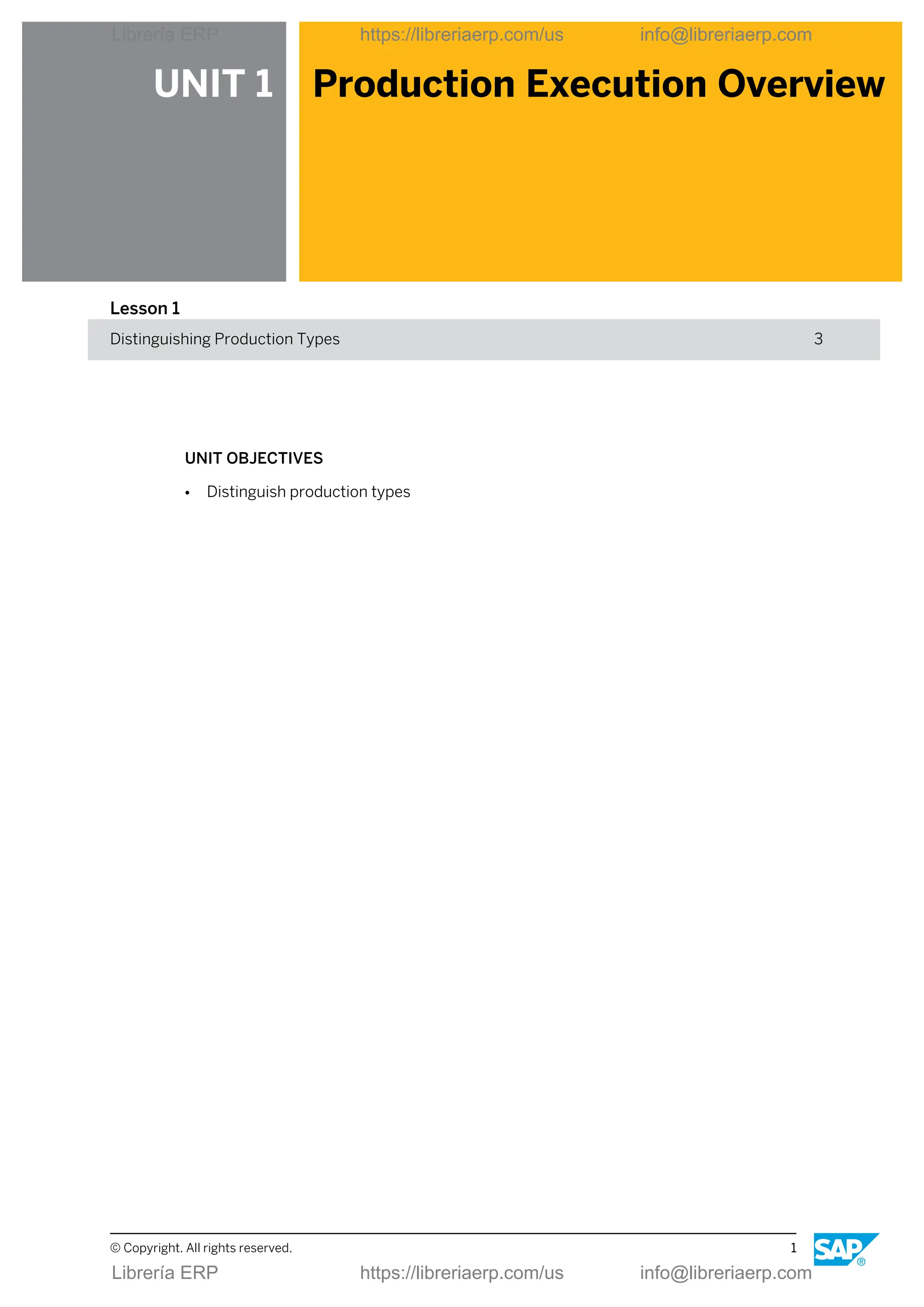 UNIT 1 Production Execution Overview
Lesson 1
Distinguishing Production Types 3
UNIT OBJECTIVES
● Distinguish production types
© Copyright. All rights reserved. 1
Librería ERP https://libreriaerp.com/us info@libreriaerp.com
Librería ERP https://libreriaerp.com/us info@libreriaerp.com
 