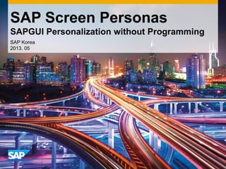 SAP Screen Personas
SAPGUI Personalization without Programming
SAP Korea
2013. 05
 