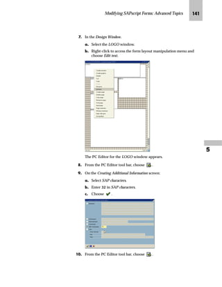 Modifying SAPscript Forms: Advanced Topics JLN

PG Confirm all the subsequent popup windows.
If you use the Change and Transport System (CTS), specify a transport
request.
The result is shown on the Copy device type screen.
QG Go Back three times to return to the SAP standard menu.
]~‚‡‚‡€ z i‹‚‡ ˆ‡‹ˆ… ˆ‹ ~ fz|‹ˆ
mzŒ„
'HILQH D SULQW FRQWURO IRU RXU PDFUR
JG From the SAP standard menu, choose Tools → CCMS → Spool →
SPAD - Spool administration.
gˆ~
In our example, the macro has a macro ID of 100. The macro ID, which is set when
you bring the macro to the printer, must be between 100 and 999.
To get your ID, ask your system administrator.
 