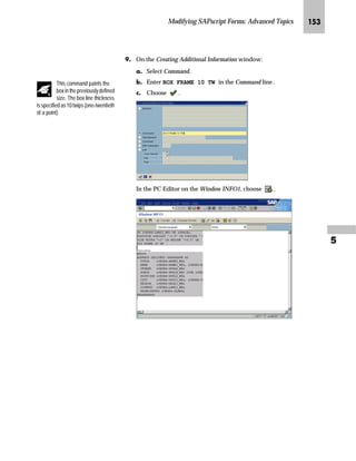 JMO SAPscript Made Easy | Release 4.6
OG From the Name of an SAP bar code screen:
zG Select the desired bar code (for example, BC_CD39C).
{G Choose .
PG On the Form: Change Character Strings: ZVORDER02 window:
zG Save the new character format.
{G Choose Layout.
If you want to print a bar
code vertically, you can
choose a SAP bar code
that has been defined for vertical
bar code printing. You will
recognize such a bar code on the
rotation parameter. The rotation
parameter has the value 090.
Rotation values of 000, 090, 180, and
270 degrees are possible values for
this parameter, however, the value
090 is delivered for several SAP
standard bar codes.
Bar codes are rotated in a
counter-clockwise direction.
If, for example, a bar code is
rotated by 90 degrees, it is tilted to the
left when printed.
For example, r=090 indicates a rotation
value of 90 degrees.
A character format B3 for the bar
code format BC_CD39C is now
defined and can be used.
 