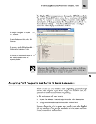 JNO SAPscript Made Easy | Release 4.6
i‹‚‡‚‡€ m~‘ o~‹‚|z……’
Sometimes you may want to print text vertically. SAPscript itself is
not able to print text vertically, but you can inform the printer to do
this. To rotate the window during the printing, you need two separate
print controls. You have to include the print controls so that they
enclose the content (text, bar codes, graphics) you want to print
vertically.
The content of the window should have the following structure.
35,1721752/ =0

 7H[W WR SULQW YHUWLFDO

35,1721752/ =0
The print control ZM200 informs the printer to print the following text
vertically. The print control ZM300 informs the printer to return to
horizontal printing.
The specific print sequences for the print controls can be found in the
documentation of your printer type.
SAPscript, however, interprets the window’s content as horizontal
text. Therefore, if you execute the test printing function in SAPscript,
the text will be printed horizontal. To check the printout, you have to
print the form starting the print program from the application.
To print text vertically, perform the following steps in the
recommended order:
1. If necessary, copy a standard printer type (see “Copying a
Standard Printer Type” on page 133).
2. Create the print control that informs the printer to print vertically
(see “Defining a Print Control for the Macro” on page 135).
3. Create the print control that informs the printer to return to
horizontal printing (see “Defining a Print Control for the Macro”
on page 135).
4. Create a new window for vertical printing.
Make sure that the window does not overlap with other windows
or stand out of the page during the printing.
5. Include the print controls in the new window (see “Including the
Print Control in the Form” on page 138).
gˆ~
Make sure your print control starts
with Y or Z. We recommend that the
macro ID is also part of the name.
 