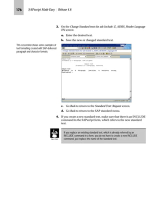 JOQ SAPscript Made Easy | Release 4.6
LG On the Display View “Output Types”: Overview screen, choose to
switch to the Change Mode.
MG On the Change View “Output Types”: Overview screen:
zG In the Output Types table, select the output type WMTA (Automatic
TA).
{G From the workplace menu, double-click Processing routines.
 
