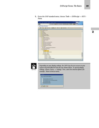SAPscript Forms: The Basics KR

JG From the SAP standard menu, choose Tools → SAPscript → SE71 -
Form.
Depending on your display settings, the SAP Easy Access screen on your
system may look different from the one shown above. To specify display
settings, choose Extras → Settings. Then, select the desired options (for
example, Show technical name).
Tips  Tricks
 