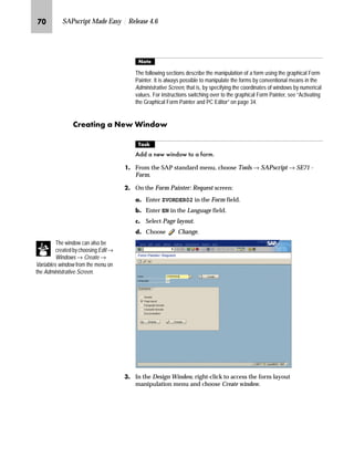 OQ SAPscript Made Easy | Release 4.6
mzŒ„
([HFXWH D SULQW WHVW RI D IRUP
JG From SAP standard menu, choose Tools → SAPscript → SE71 - Form.
KG On the Form Painter: Request screen:
zG Enter ZVORDER02 in the Form field.
{G From the menu bar, choose Utilities → Test print.
 