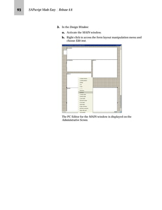 QQ SAPscript Made Easy | Release 4.6
b‡Œ~‹‚‡€ ˆ‹ ]~…~‚‡€ z e‚‡~
mzŒ„
2Q DQ RUGHU FRQILUPDWLRQ LQVHUW D EODQN OLQH EHWZHHQ ³VKLSWR
DGGUHVV´ DQG ³DGGUHVV´
JG From the SAP standard menu, choose Tools → SAPscript → SE71 -
Form.
KG On the Form Painter: Request screen:
zG Enter ZVORDER02 in the Form field.
{G Enter EN in the Language field.
|G Select Page layout.
}G Choose Change.
 