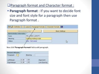 Paragraph format and Character format :
 Paragraph format : If you want to decide font
size and font style for a paragraph then use
Paragraph format .
 