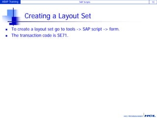 ABAP Training SAP Scripts 13
Creating a Layout Set
 To create a layout set go to tools -> SAP script -> form.
 The transaction code is SE71.
 