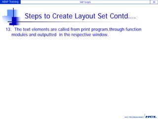 ABAP Training SAP Scripts 30
Steps to Create Layout Set Contd….
13. The text elements are called from print program,through function
modules and outputted in the respective window.
 