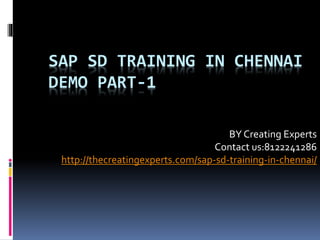 SAP SD TRAINING IN CHENNAI
DEMO PART-1
BY Creating Experts
Contact us:8122241286
http://thecreatingexperts.com/sap-sd-training-in-chennai/
 