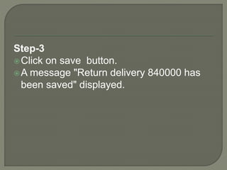 Step-3
Click on save button.
A message "Return delivery 840000 has
been saved" displayed.
 