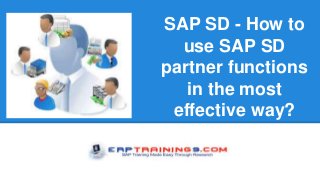 SAP SD - How to
use SAP SD
partner functions
in the most
effective way?
 
