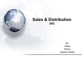 Sales & Distribution
(SD)
By:
Aditya
Sirisha
Sudheer Reddy
 