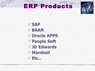 ERP Products SAP BAAN Oracle APPS People Soft JD Edwards Marshall Etc.. 