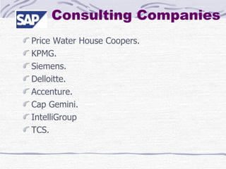 Consulting Companies Price Water House Coopers. KPMG. Siemens. Delloitte. Accenture. Cap Gemini. IntelliGroup TCS. 